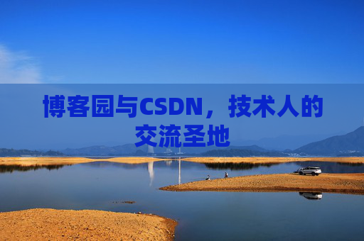 博客园与CSDN，技术人的交流圣地